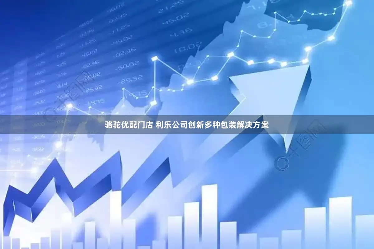 骆驼优配门店 利乐公司创新多种包装解决方案