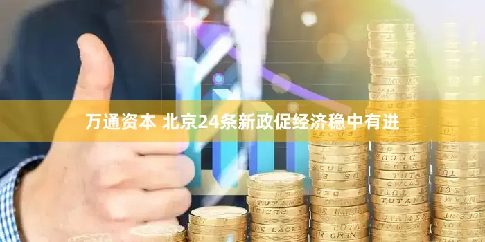 万通资本 北京24条新政促经济稳中有进
